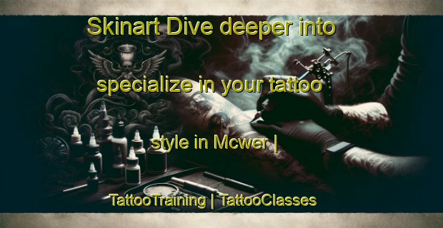 Skinart Dive deeper into specialize in your tattoo style in Mcwer | TattooTraining | TattooClasses | SkinartTraining-United States